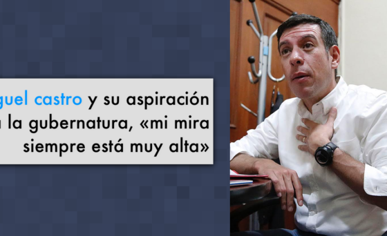 Miguel castro y su aspiración a la gubernatura, «mi mira siempre está muy alta»