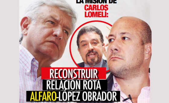 ALIANZAS POLÍTICAS RUMBO AL 2018: La misión de Carlos Lomelí, reconstruir relación rota Alfaro – AMLO